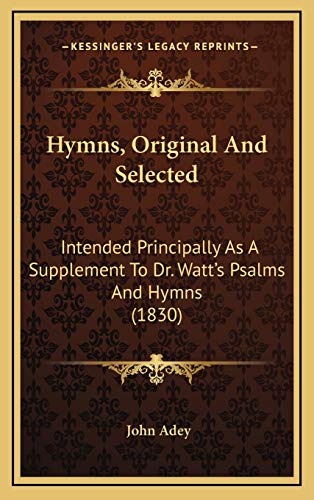 9781166650049: Hymns, Original And Selected: Intended Principally As A Supplement To Dr. Watt's Psalms And Hymns (1830)