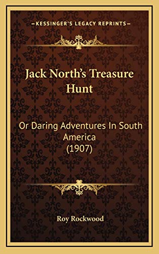 Jack North's Treasure Hunt: Or Daring Adventures In South America (1907) (9781166650674) by Rockwood, Roy