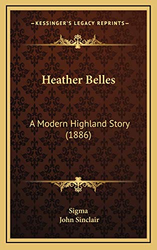 Heather Belles: A Modern Highland Story (1886) (9781166650810) by Sigma; Sinclair, John