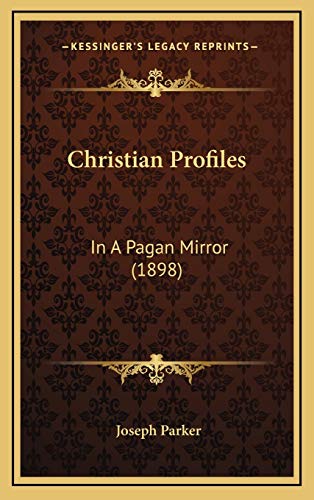 Christian Profiles: In A Pagan Mirror (1898) (9781166653583) by Parker, Joseph