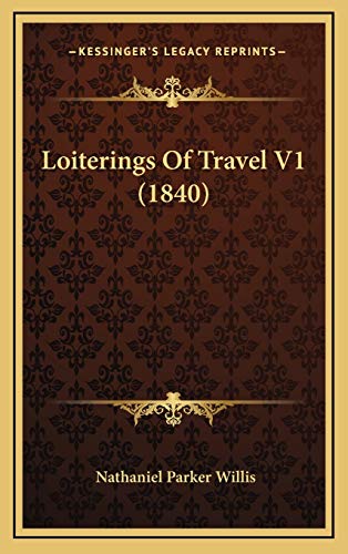 Loiterings Of Travel V1 (1840) (9781166654344) by Willis, Nathaniel Parker