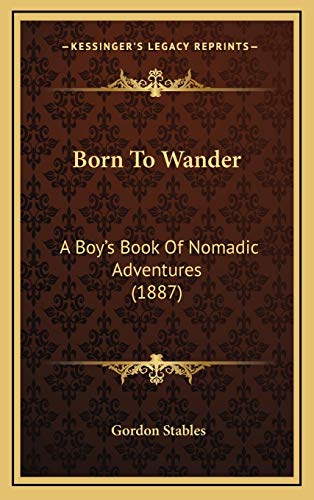 Born To Wander: A Boy's Book Of Nomadic Adventures (1887) (9781166656225) by Stables, Gordon