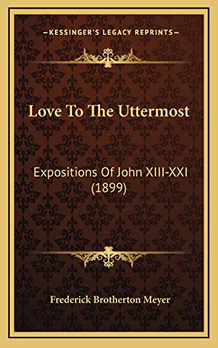 Love To The Uttermost: Expositions Of John XIII-XXI (1899) (9781166657260) by Meyer, Frederick Brotherton