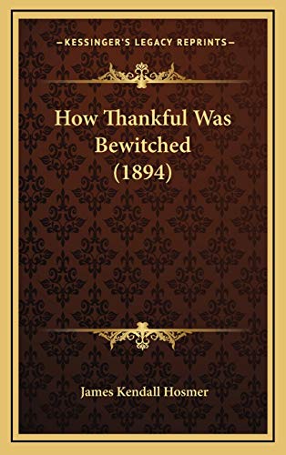 How Thankful Was Bewitched (1894) (9781166657987) by Hosmer, James Kendall