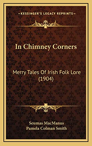 In Chimney Corners: Merry Tales Of Irish Folk Lore (1904) (9781166658465) by MacManus, Seumas
