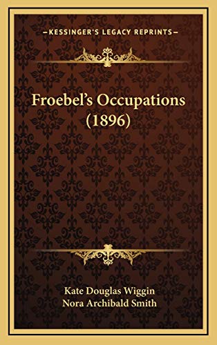 Froebel's Occupations (1896) (9781166659974) by Wiggin, Kate Douglas; Smith, Nora Archibald