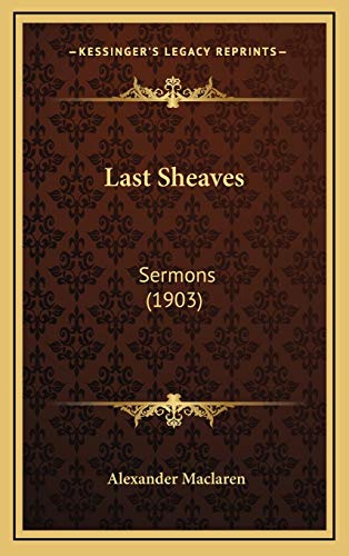 Last Sheaves: Sermons (1903) (9781166660512) by Maclaren, Alexander