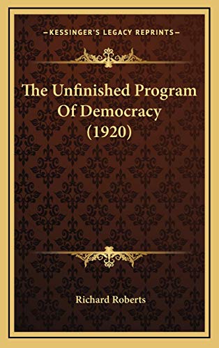 The Unfinished Program Of Democracy (1920) (9781166661212) by Roberts, Richard