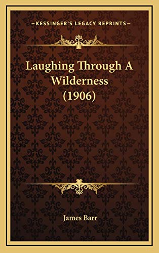 Laughing Through A Wilderness (1906) (9781166662868) by Barr, James