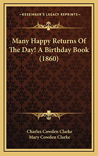 Many Happy Returns Of The Day! A Birthday Book (1860) (9781166664039) by Clarke, Charles Cowden; Clarke, Mary Cowden