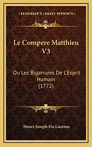 Le Compere Matthieu V3: Ou Les Bigarrures De L'Esprit Humain (1772) (French Edition) (9781166666804) by Laurens, Henri-Joseph Du