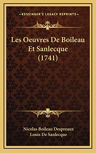 Les Oeuvres De Boileau Et Sanlecque (1741) (French Edition) (9781166667061) by Despreaux, Nicolas Boileau; De Sanlecque, Louis