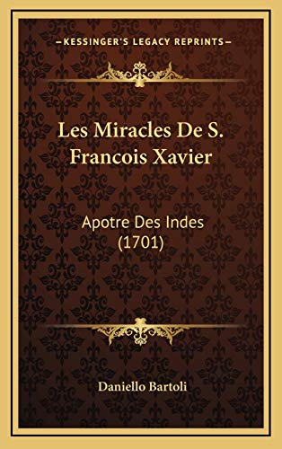 Les Miracles De S. Francois Xavier: Apotre Des Indes (1701) (French Edition) (9781166668860) by Bartoli, Daniello