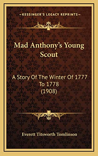 Mad Anthony's Young Scout: A Story Of The Winter Of 1777 To 1778 (1908) (9781166668891) by Tomlinson, Everett Titsworth