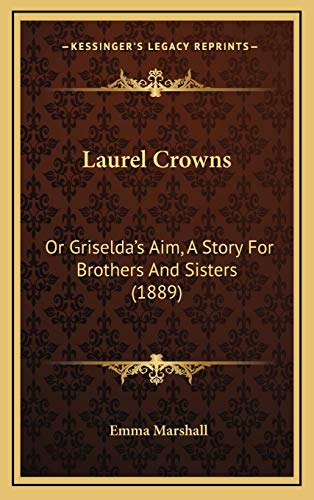 Laurel Crowns: Or Griselda's Aim, A Story For Brothers And Sisters (1889) (9781166669867) by Marshall, Emma