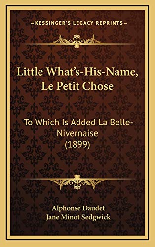 Little What's-His-Name, Le Petit Chose: To Which Is Added La Belle-Nivernaise (1899) (9781166671020) by Daudet, Alphonse