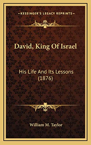 David, King Of Israel: His Life And Its Lessons (1876) (9781166671082) by Taylor, William M.