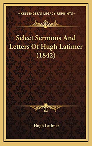 Select Sermons And Letters Of Hugh Latimer (1842) (9781166671266) by Latimer, Hugh