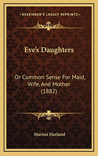 9781166672041: Eve's Daughters: Or Common Sense For Maid, Wife, And Mother (1882)