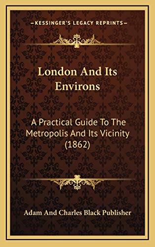9781166672348: London And Its Environs: A Practical Guide To The Metropolis And Its Vicinity (1862)