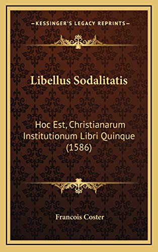 Libellus Sodalitatis: Hoc Est, Christianarum Institutionum Libri Quinque (1586) (Hardback) - Francois Coster