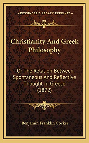 Stock image for Christianity And Greek Philosophy: Or The Relation Between Spontaneous And Reflective Thought In Greece (1872) for sale by Lucky's Textbooks