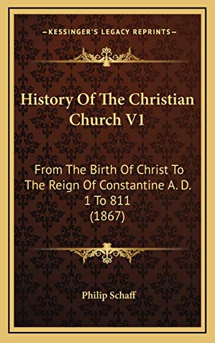 History Of The Christian Church V1: From The Birth Of Christ To The Reign Of Constantine A. D. 1 To 811 (1867) (9781166675387) by Schaff, Philip