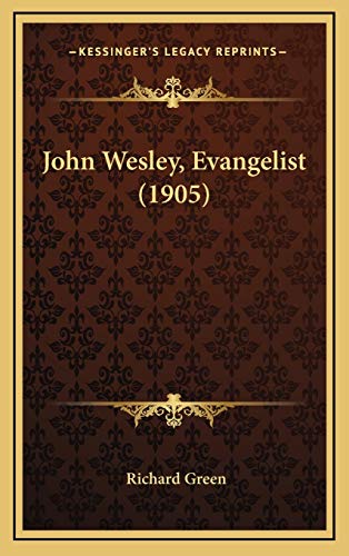 John Wesley, Evangelist (1905) (9781166676391) by Green, Richard