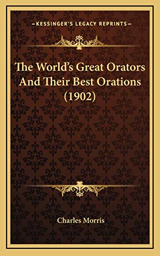 The World's Great Orators And Their Best Orations (1902) (9781166677718) by Morris, Charles