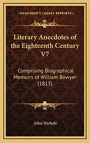 Literary Anecdotes of the Eighteenth Century V7: Comprising Biographical Memoirs of William Bowyer (1813) (9781166677923) by Nichols, John