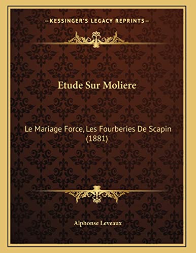 Etude Sur Moliere: Le Mariage Force, Les Fourberies De Scapin (1881) (French Edition) (9781166684136) by Leveaux, Alphonse