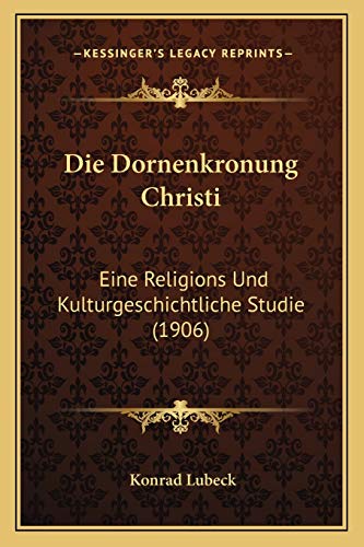 9781166693398: Die Dornenkronung Christi: Eine Religions Und Kulturgeschichtliche Studie (1906)