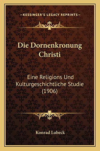 9781166693398: Die Dornenkronung Christi: Eine Religions Und Kulturgeschichtliche Studie (1906) (German Edition)