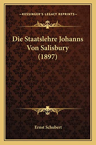 Die Staatslehre Johanns Von Salisbury (1897) (English and German Edition) (9781166696696) by Schubert, Ernst