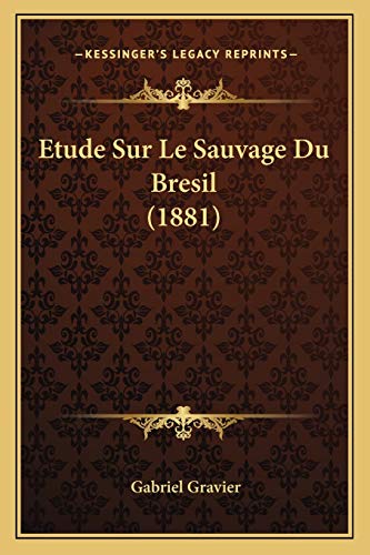 Etude Sur Le Sauvage Du Bresil (1881) (French Edition) (9781166698003) by Gravier, Gabriel