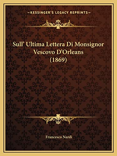 Sull Ultima Lettera Di Monsignor Vescovo DOrleans by Francesco Nardi 2010 Paperback - Francesco Nardi