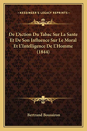 Imagen de archivo de De L'Action Du Tabac Sur La Sante Et De Son Influence Sur Le Moral Et L'Intelligence De L'Homme (1844) (French Edition) a la venta por ALLBOOKS1