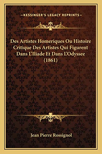 9781166705046: Des Artistes Homeriques Ou Histoire Critique Des Artistes Qui Figurent Dans L'Iliade Et Dans L'Odyssee (1861)