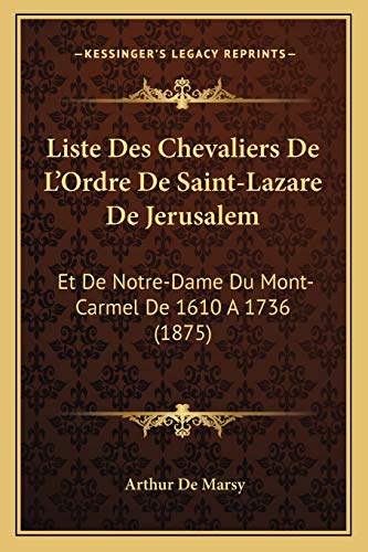 9781166708900: Liste Des Chevaliers De L'Ordre De Saint-Lazare De Jerusalem: Et De Notre-Dame Du Mont-Carmel De 1610 A 1736 (1875)