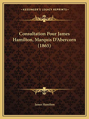 Consultation Pour James Hamilton, Marquis D'Abercorn (1865) (French Edition) (9781166709853) by Hamilton, James