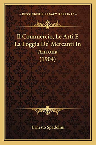 Stock image for Il Commercio, Le Arti E La Loggia De' Mercanti In Ancona (1904) (Italian Edition) for sale by ALLBOOKS1