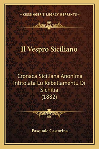 9781166716370: Il Vespro Siciliano: Cronaca Siciliana Anonima Intitolata Lu Rebellamentu Di Sichilia (1882) (Italian Edition)