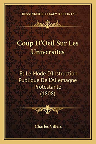 Coup D'Oeil Sur Les Universites: Et Le Mode D'Instruction Publique De L'Allemagne Protestante (1808) (French Edition) (9781166718107) by Villers, Charles