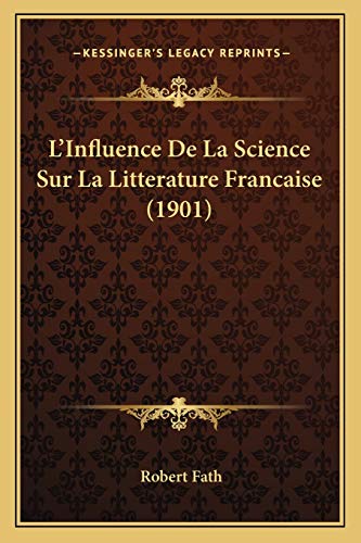 L'Influence De La Science Sur La Litterature Francaise (1901) (French Edition) (9781166718220) by Fath, Robert