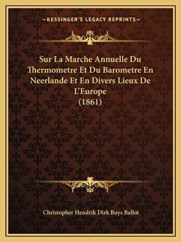 Stock image for Sur La Marche Annuelle Du Thermometre Et Du Barometre En Neerlande Et En Divers Lieux de L'Europe (1861) for sale by THE SAINT BOOKSTORE