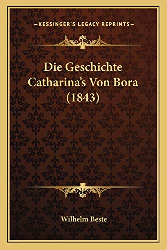 Die Geschichte Catharina's Von Bora (1843) (German Edition) (9781166721848) by Beste, Wilhelm