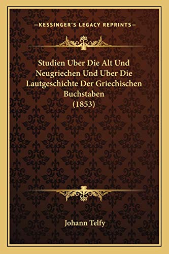 9781166724559: Studien Uber Die Alt Und Neugriechen Und Uber Die Lautgeschichte Der Griechischen Buchstaben (1853)