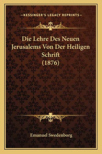 Die Lehre Des Neuen Jerusalems Von Der Heiligen Schrift (1876) (German Edition) (9781166725914) by Swedenborg, Emanuel