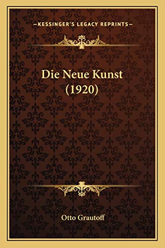 Die Neue Kunst (1920) (German Edition) (9781166729400) by Grautoff, Otto