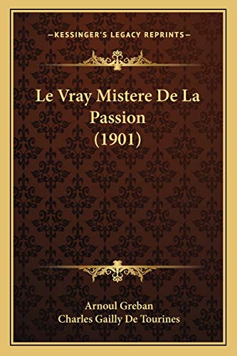 Le Vray Mistere De La Passion (1901) (French Edition) (9781166730109) by Greban, Arnoul; De Tourines, Charles Gailly